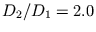 $ D_{2} / D_{1} = 2.0$