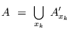 $\displaystyle A\ = \ \bigcup_{x_{k}} \ A'_{x_{k}}$