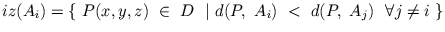 $\displaystyle iz(A_{i}) = \{ \ P(x,y,z) \ \in \ D \ \ \vert \ d(P,\ A_{i}) \ < \ d(P,\ A_{j}) \ \ \forall j \neq i\ \}$