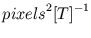 $ {pixels}^2 {[T]}^{-1}$