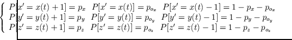 $\displaystyle \hspace{-1cm} \left\{ \begin{array}{l} P[x' = x(t) + 1] = p_{x}\ ...
...z}}\ \ P[z' = z(t) - 1] = 1 - p_{z} - p_{o_{z}}\\  \end{array} \right. \ \ \ \ $