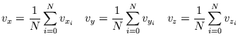 $\displaystyle \displaystyle{v_{x} = \frac{1}{N} \sum_{i = 0}^{N} v_{x_{i}}} \ \...
... v_{y_{i}}} \ \ \ \displaystyle{v_{z} = \frac{1}{N} \sum_{i = 0}^{N} v_{z_{i}}}$