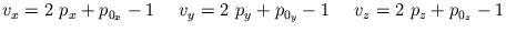 $\displaystyle v_{x} = 2\ p_{x} + p_{0_{x}} - 1 \ \ \ \ v_{y} = 2\ p_{y} + p_{0_{y}} - 1 \ \ \ \ v_{z} = 2\ p_{z} + p_{0_{z}} - 1$