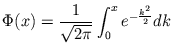 $\displaystyle \Phi(x) = \frac{1}{\sqrt{2 \pi}} \int_{0}^{x} e^{-\frac{k^{2}}{2}} dk$