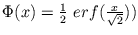 $ \Phi(x) = \frac{1}{2}\ erf(\frac{x}{\sqrt{2}}))$