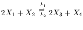 $\displaystyle 2X_{1}+X_{2} \stackrel{\ k_{1}}{\stackrel{\rightleftharpoons}{\ _{k_{2}} }} 2X_{3}+X_{4}$