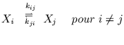 $\displaystyle X_{i} \ \stackrel{\ k_{ij}}{\stackrel{\rightleftharpoons}{\ _{k_{ji}} }} \ X_{j} \ \ \ \ pour \ i\neq j$