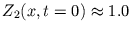 $ Z_{2}(x, t=0) \approx 1.0$