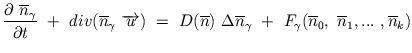 $\displaystyle \dfrac{\partial \ \overline{n}_{\gamma }}{\partial t} \ + \ div(\...
... + \ F_{\gamma }(\overline{n}_{0 }, \ \overline{n}_{1 },...\ ,\overline{n}_{k})$