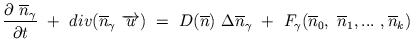 $\displaystyle \dfrac{\partial \ \overline{n}_{\gamma }}{\partial t} \ + \ div(\...
... + \ F_{\gamma }(\overline{n}_{0 }, \ \overline{n}_{1 },...\ ,\overline{n}_{k})$