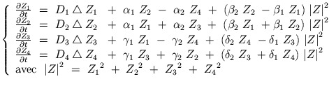 $\displaystyle \left\{ \begin{array}{ll} \frac{\partial Z_{1}}{\partial t} \ = \...
...Z_{1}}^2 \ + \ {Z_{2}}^2 \ + \ {Z_{3}}^2 \ + \ {Z_{4}}^2\\  \end{array} \right.$