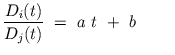 $\displaystyle \frac{D_{i}(t)}{D_{j}(t)} \ = \ a \ t \ + \ b \ \ \ \ \ \ \ $